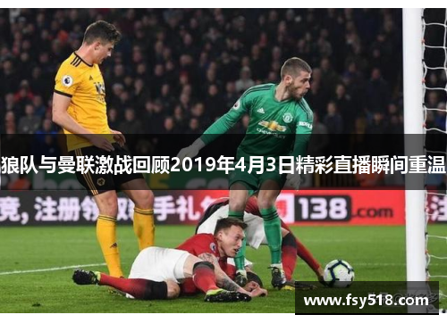 狼队与曼联激战回顾2019年4月3日精彩直播瞬间重温